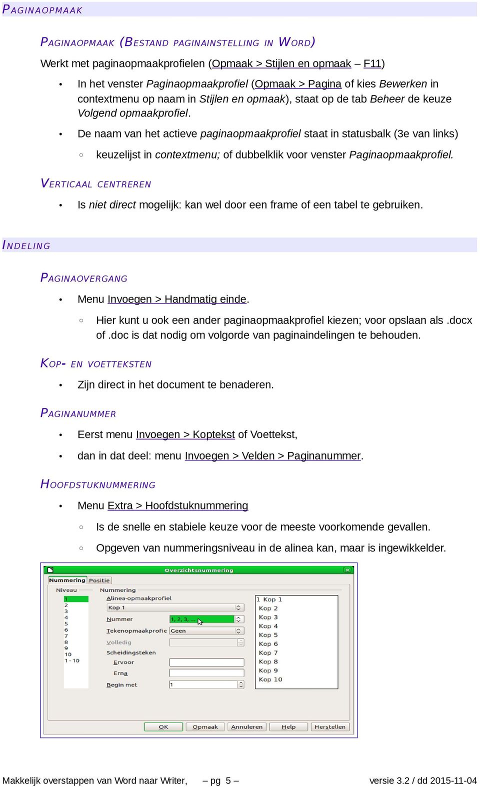 De naam van het actieve paginaopmaakprofiel staat in statusbalk (3e van links) keuzelijst in contextmenu; of dubbelklik voor venster Paginaopmaakprofiel.