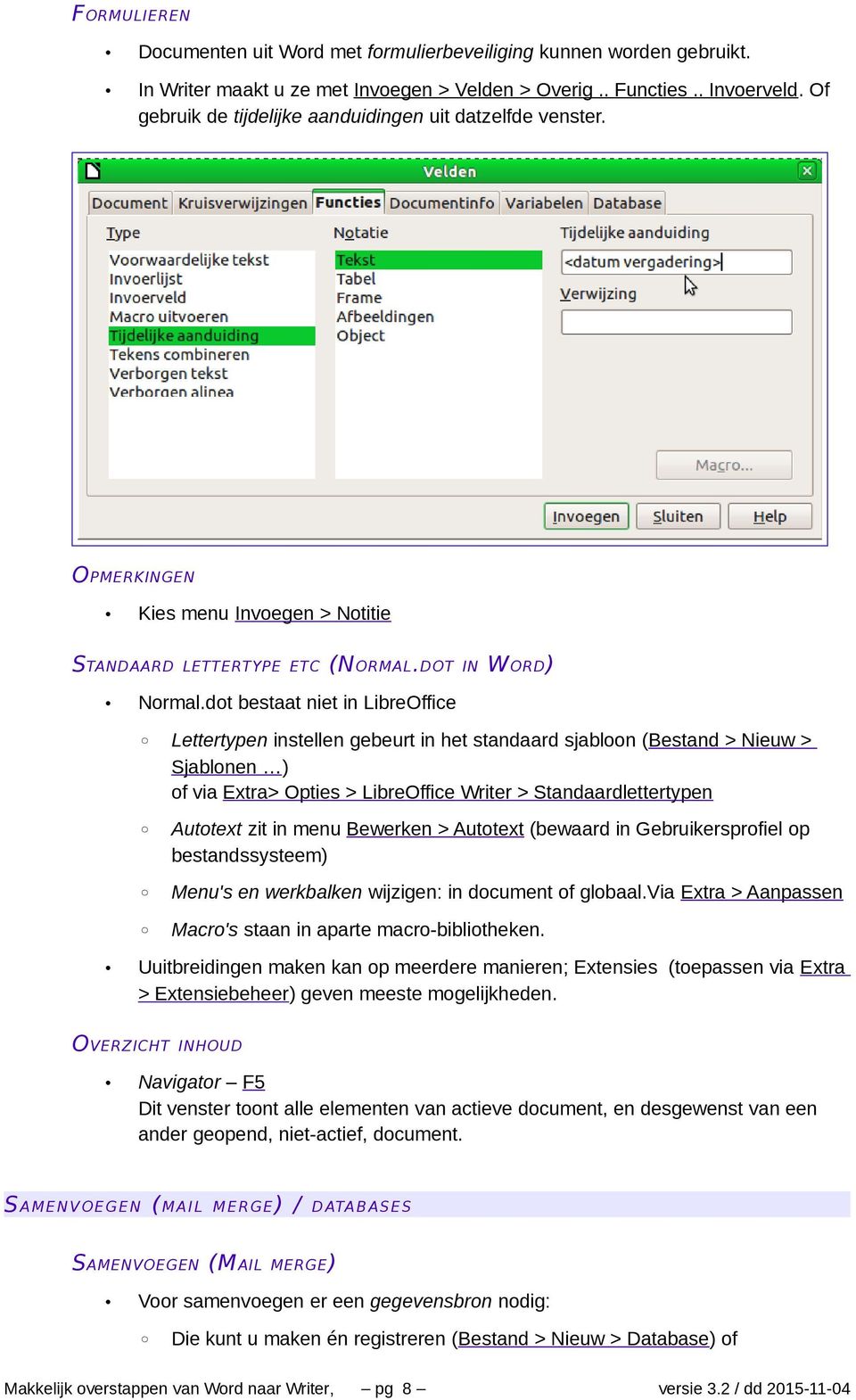 dot bestaat niet in LibreOffice Lettertypen instellen gebeurt in het standaard sjabloon (Bestand > Nieuw > Sjablonen ) of via Extra> Opties > LibreOffice Writer > Standaardlettertypen Autotext zit in