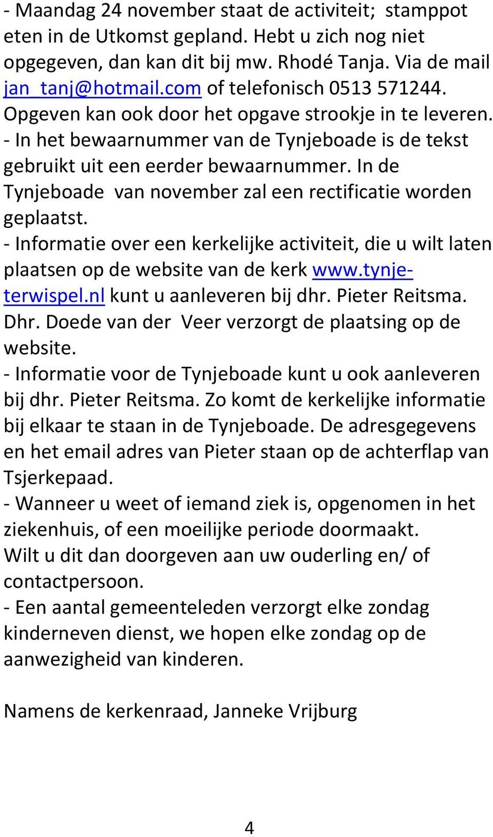 In de Tynjeboade van november zal een rectificatie worden geplaatst. - Informatie over een kerkelijke activiteit, die u wilt laten plaatsen op de website van de kerk www.tynjeterwispel.