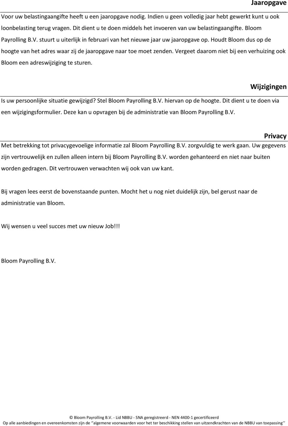 Houdt Bloom dus op de hoogte van het adres waar zij de jaaropgave naar toe moet zenden. Vergeet daarom niet bij een verhuizing ook Bloom een adreswijziging te sturen.