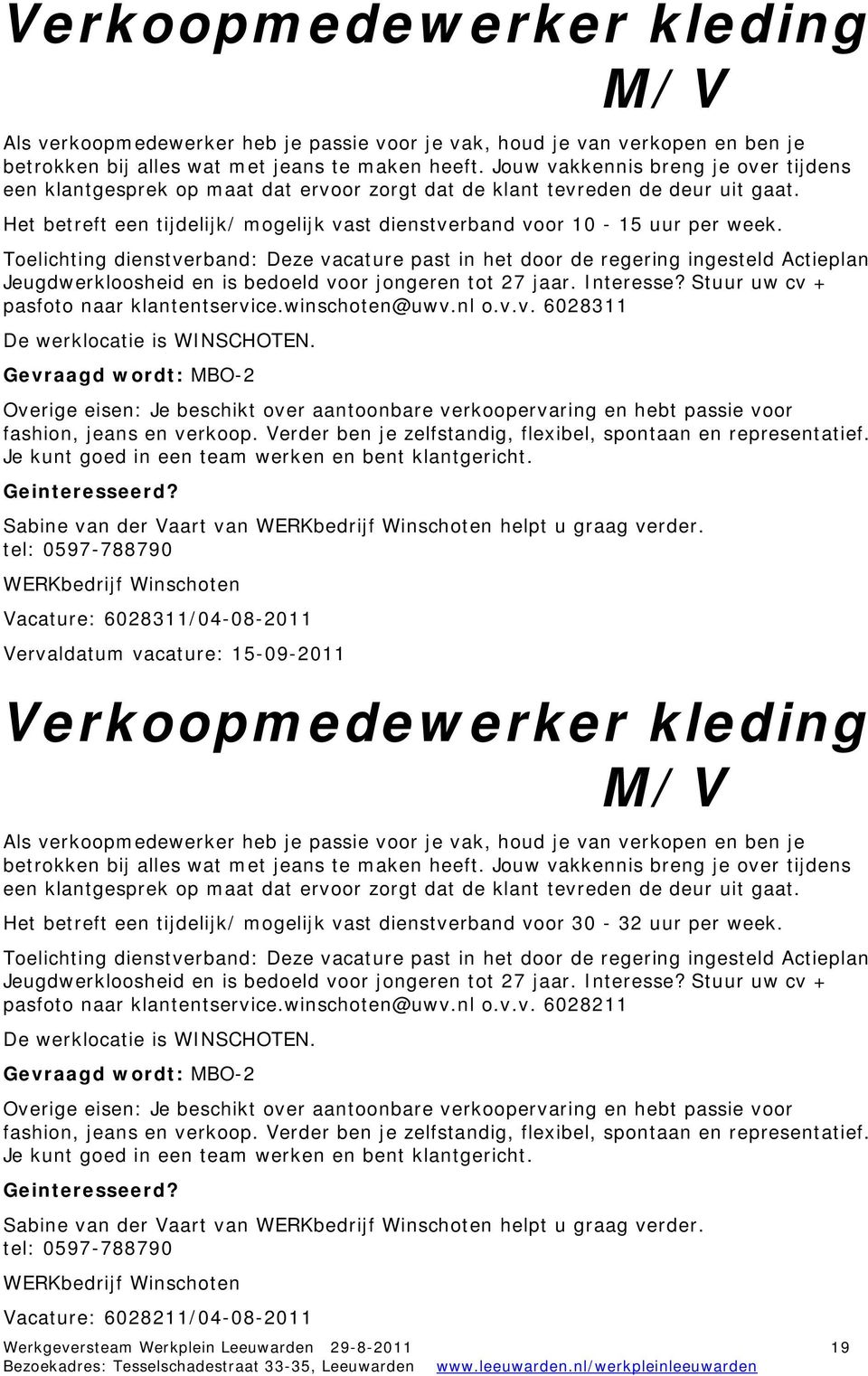 Jeugdwerkloosheid en is bedoeld voor jongeren tot 27 jaar. Interesse? Stuur uw cv + pasfoto naar klantentservice.winschoten@uwv.nl o.v.v. 6028311 De werklocatie is WINSCHOTEN.