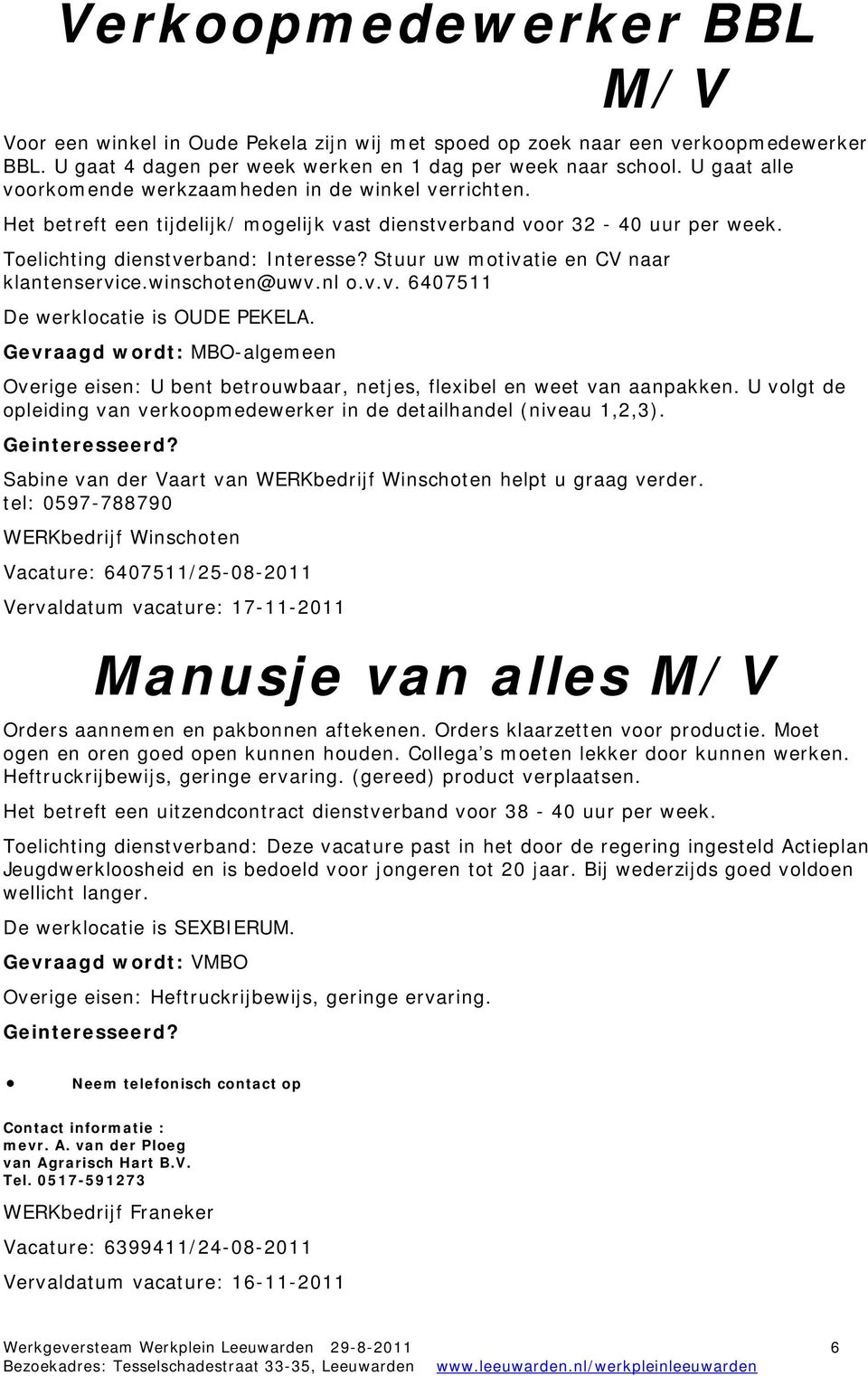 Stuur uw motivatie en CV naar klantenservice.winschoten@uwv.nl o.v.v. 6407511 De werklocatie is OUDE PEKELA.