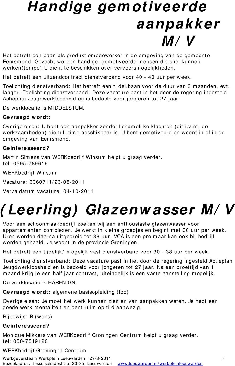 baan voor de duur van 3 maanden, evt. langer. Toelichting dienstverband: Deze vacature past in het door de regering ingesteld Actieplan Jeugdwerkloosheid en is bedoeld voor jongeren tot 27 jaar.