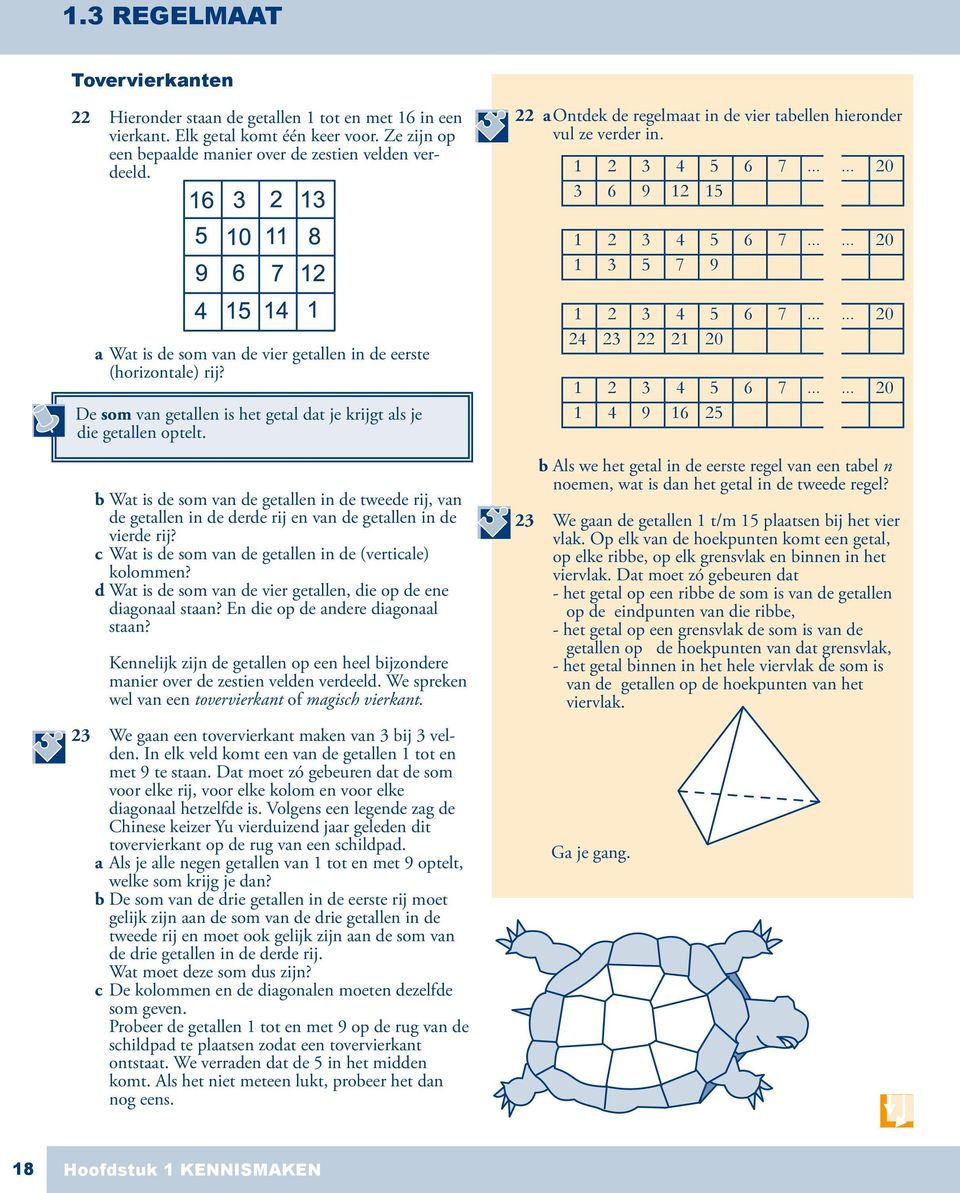 ..... 20 1 3 5 7 9 a Wat is de som van de vier getallen in de eerste (horizontale) rij? De som van getallen is het getal dat je krijgt als je die getallen optelt.