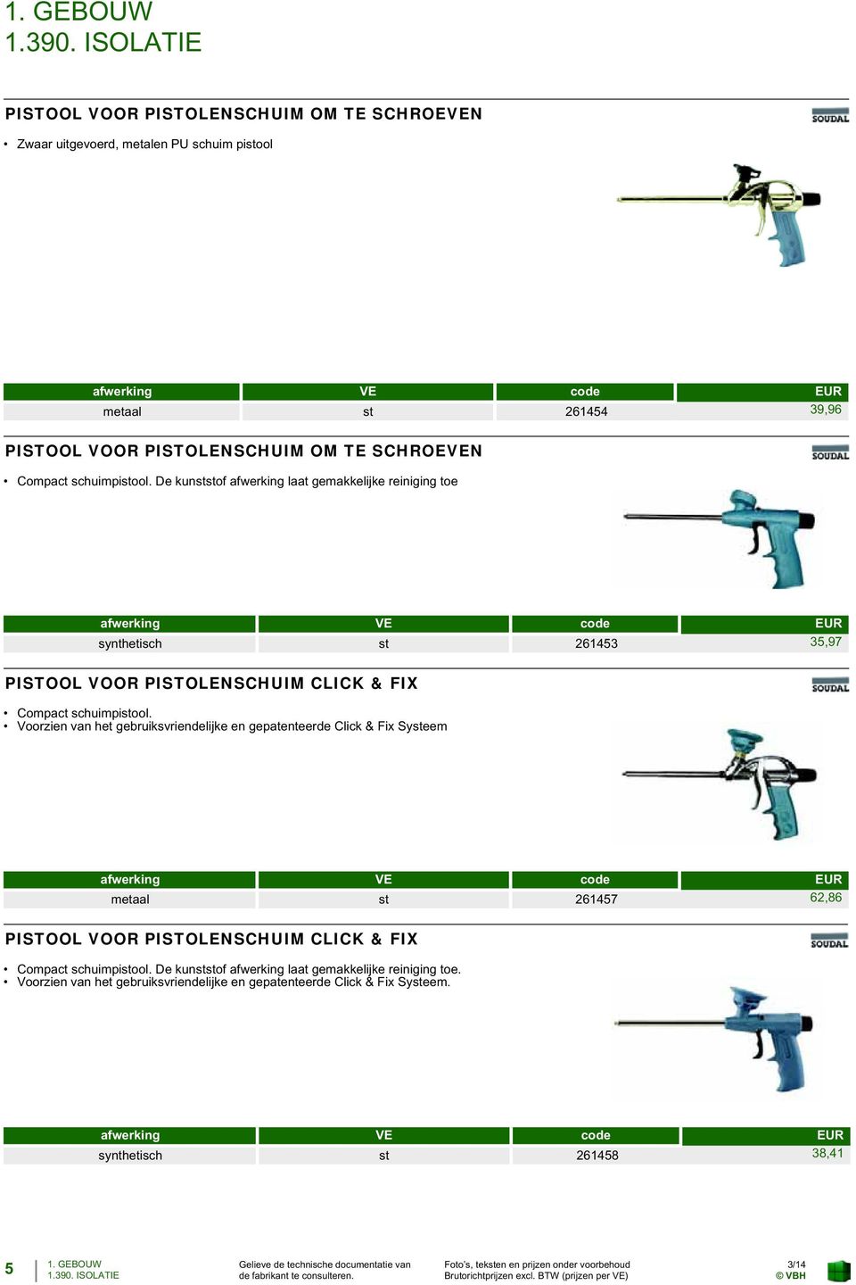 schuimpistool. De kunststof afwerking laat gemakkelijke reiniging toe afwerking VE code EUR synthetisch st 261453 35,97 PISTOOL VOOR PISTOLENSCHUIM CLICK & FIX Compact schuimpistool.