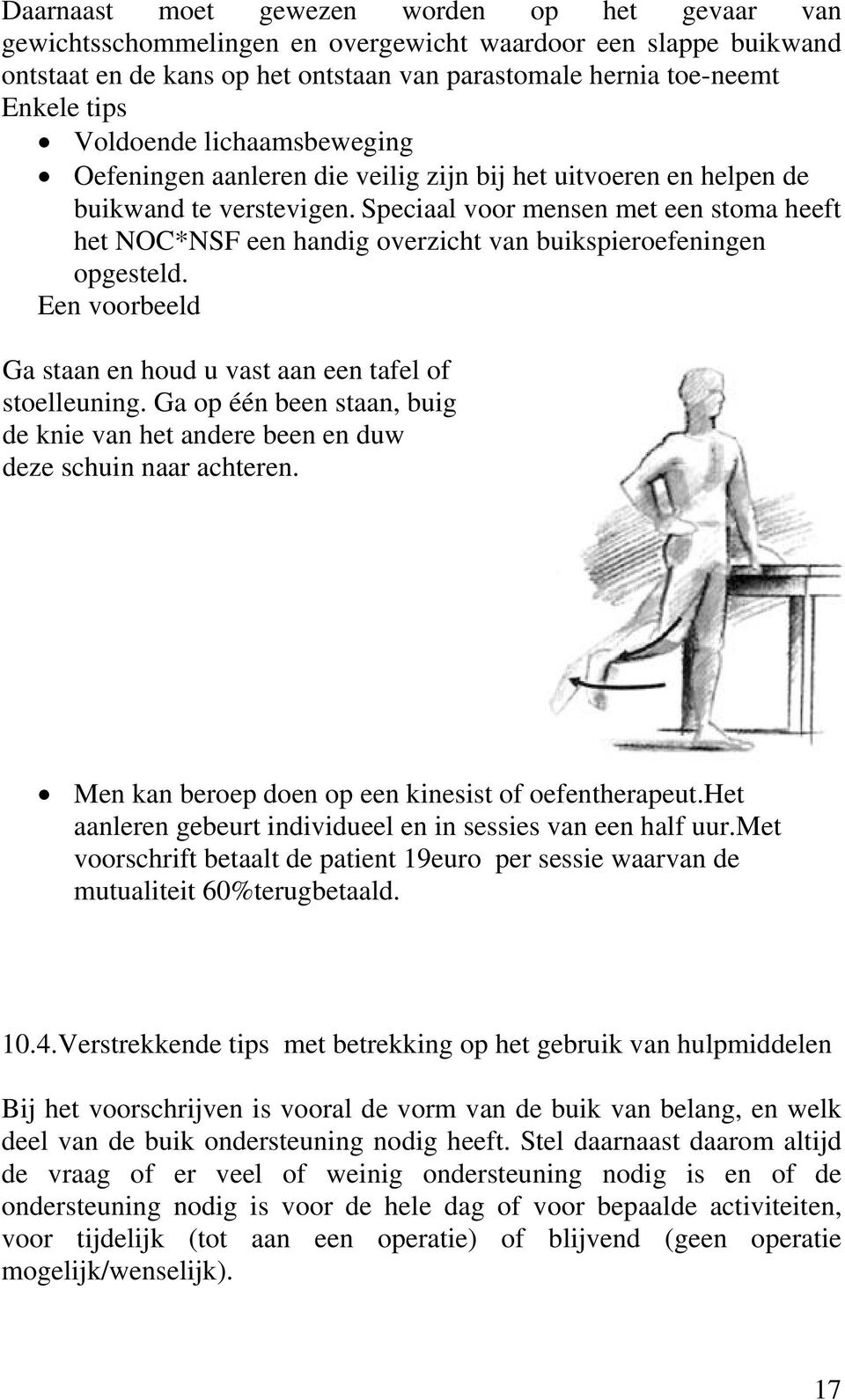 Speciaal voor mensen met een stoma heeft het NOC*NSF een handig overzicht van buikspieroefeningen opgesteld. Een voorbeeld Ga staan en houd u vast aan een tafel of stoelleuning.