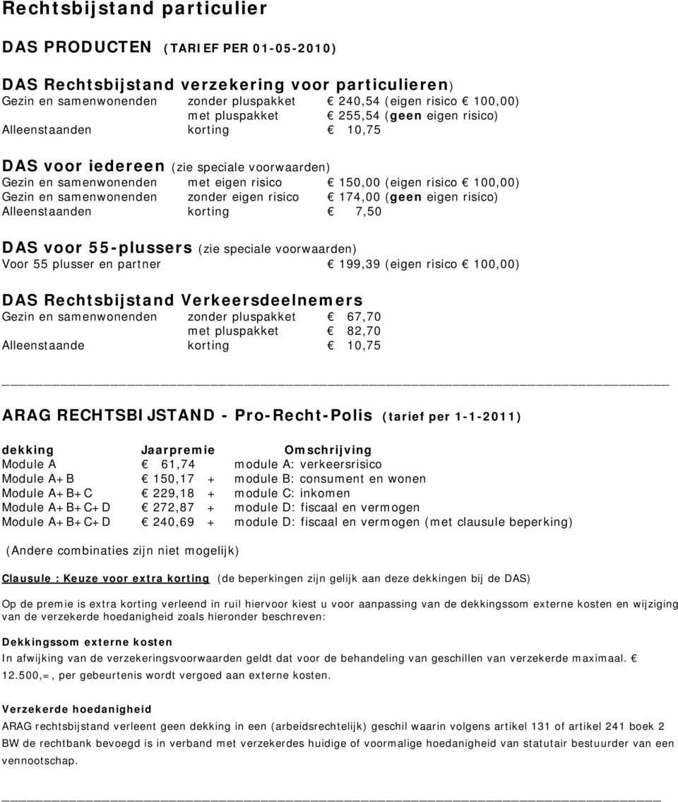 samenwonenden zonder eigen risico 174,00 (geen eigen risico) Alleenstaanden korting 7,50 DAS voor 55-plussers (zie speciale voorwaarden) Voor 55 plusser en partner 199,39 (eigen risico 100,00) DAS