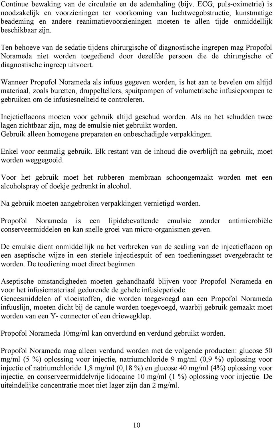 zijn. Ten behoeve van de sedatie tijdens chirurgische of diagnostische ingrepen mag Propofol Norameda niet worden toegediend door dezelfde persoon die de chirurgische of diagnostische ingreep