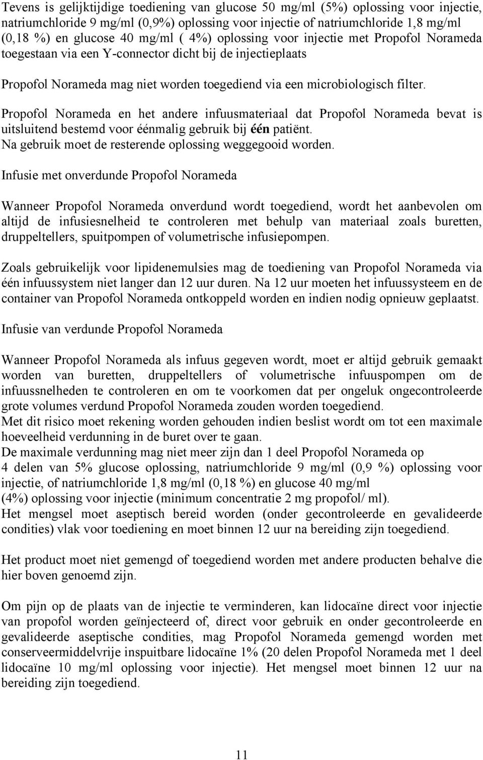 Propofol Norameda en het andere infuusmateriaal dat Propofol Norameda bevat is uitsluitend bestemd voor éénmalig gebruik bij één patiënt. Na gebruik moet de resterende oplossing weggegooid worden.