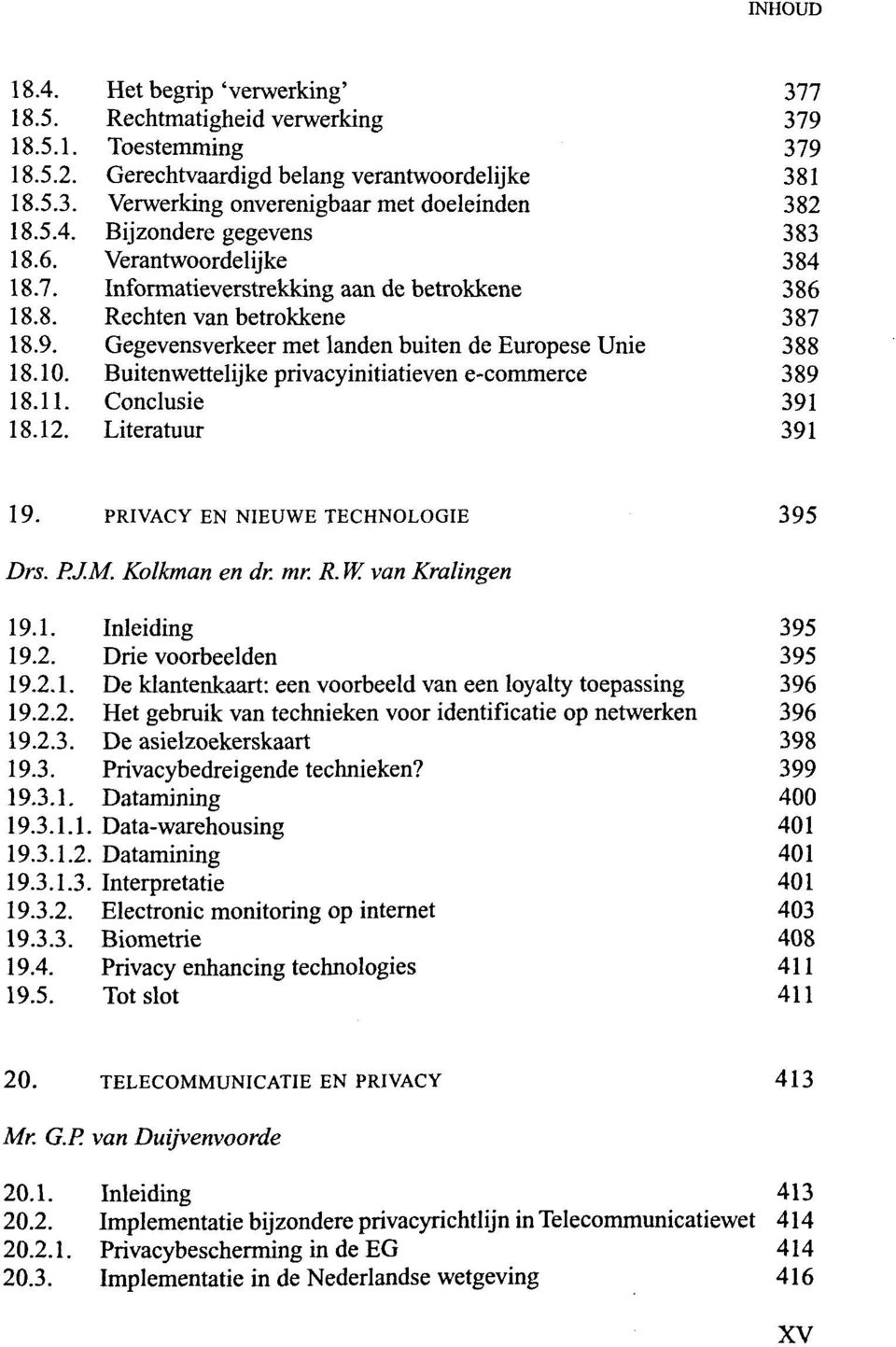 Informatieverstrekking aan de betrokkene Rechten van betrokkene Gegevensverkeer met landen buiten de Europese Unie Buitenwettelijke privacyinitiatieven e-commerce Conclusie Literatuur 377 379 379 381