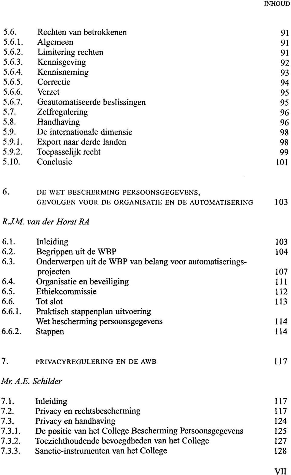 landen Toepasselijk recht Conclusie 91 91 91 92 93 94 95 95 96 96 98 98 99 101 6. DE WET BESCHERMING PERSOONSGEGEVENS, GEVOLGEN VOOR DE ORGANISATIE EN DE AUTOMATISERING 103 R.J.M. van der Horst RA 6.