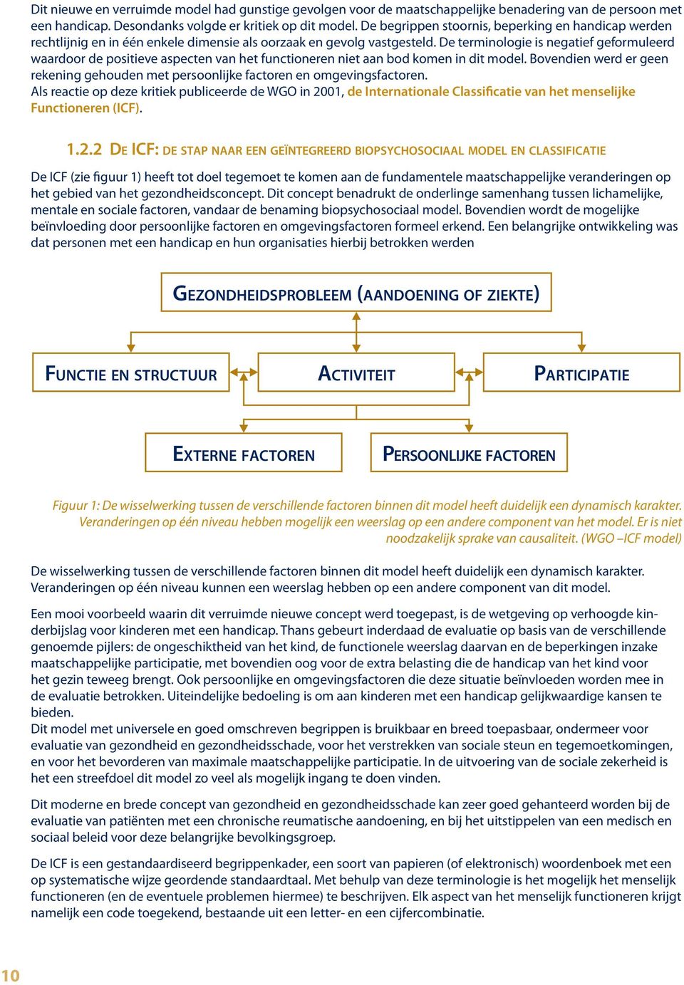 De terminologie is negatief geformuleerd waardoor de positieve aspecten van het functioneren niet aan bod komen in dit model.