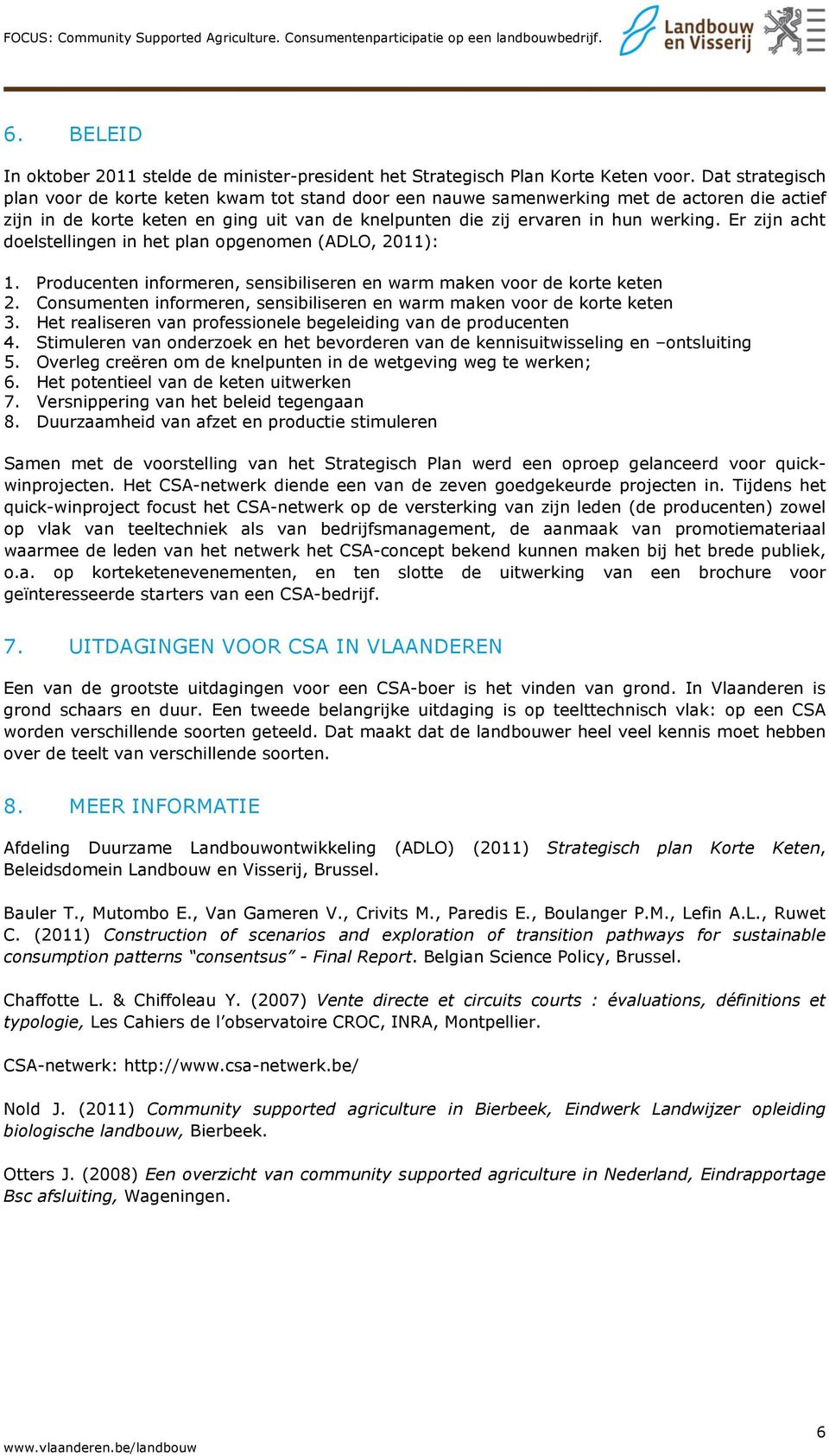 Er zijn acht doelstellingen in het plan opgenomen (ADLO, 2011): 1. Producenten informeren, sensibiliseren en warm maken voor de korte keten 2.