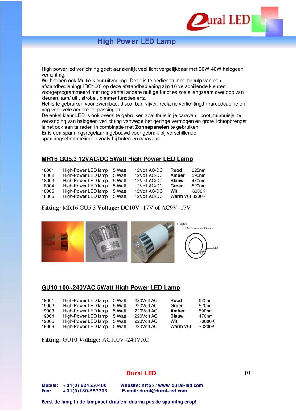 overloop van kleuren, aan/ uit, strobe, dimmer functies enz. Het is te gebruiken voor zwembad, disco, bar, vijver, reclame verlichting,infraroodcabine en nog voor vele andere toepassingen.