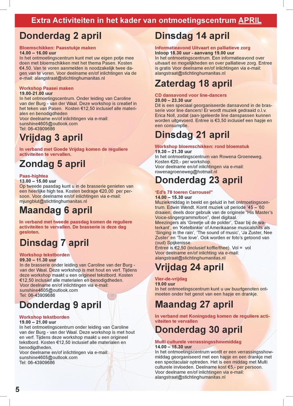Voor deelname en/of inlichtingen via de e-mail: Workshop Paasei maken 19.00-21.00 uur In het ontmoetingscentrum. Onder leiding van Caroline van der Burg - van der Waal.
