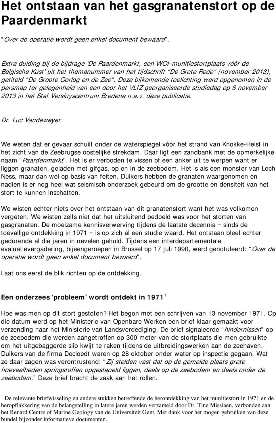 Zee. Deze bijkomende toelichting werd opgenomen in de persmap ter gelegenheid van een door het VLIZ georganiseerde studiedag op 8 november 2013 in het Staf Versluyscentrum Bredene n.a.v. deze publicatie.