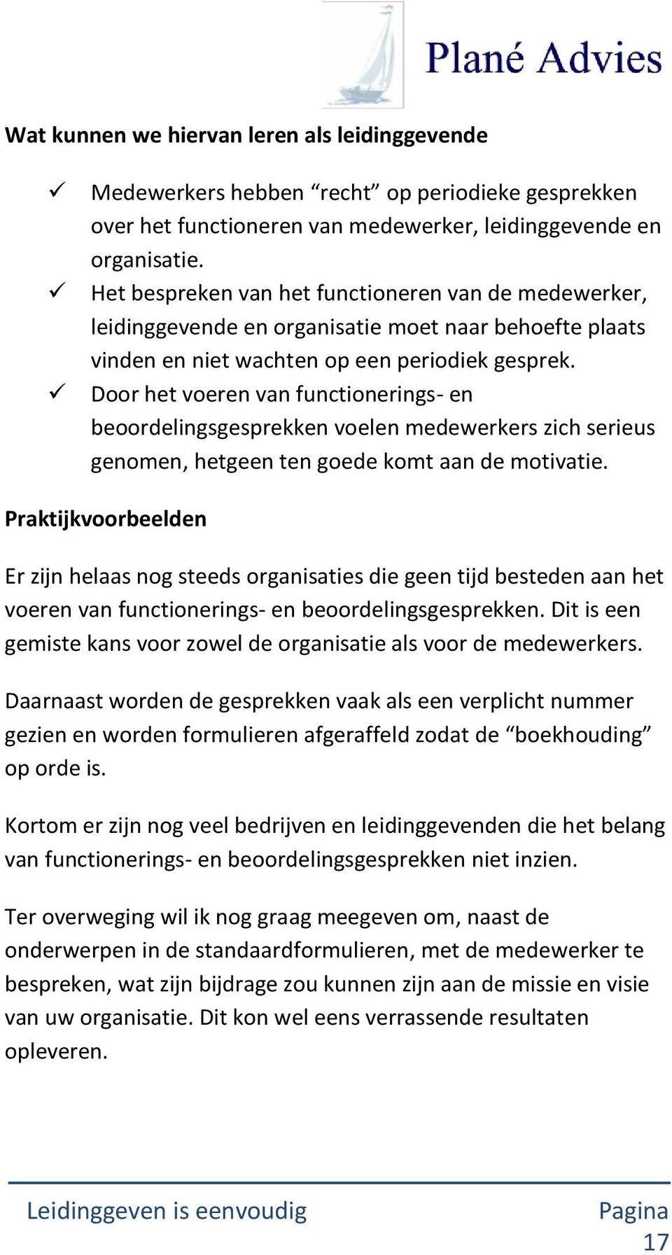 Door het voeren van functionerings- en beoordelingsgesprekken voelen medewerkers zich serieus genomen, hetgeen ten goede komt aan de motivatie.