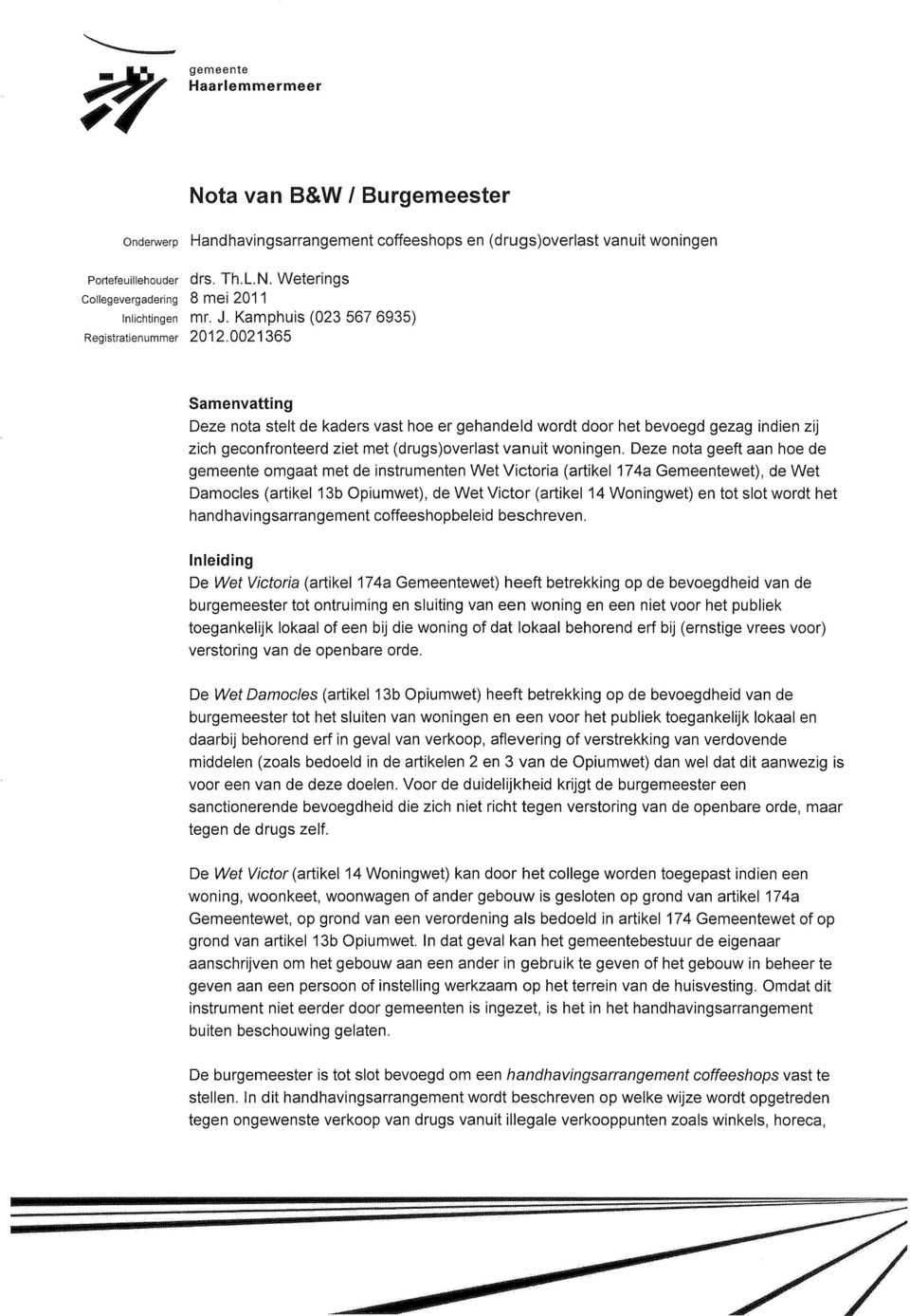 0021 365 Samenvatting Deze nota stelt de kaders vast hoe er gehandeld wordt door het bevoegd gezag indien zij zich geconfronteerd ziet met (drugs)overlast vanuit woningen.