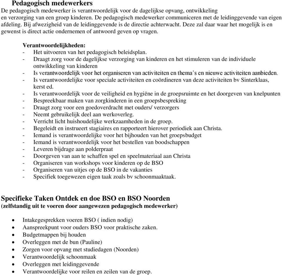 Deze zal daar waar het mogelijk is en gewenst is direct actie ondernemen of antwoord geven op vragen. Verantwoordelijkheden: - Het uitvoeren van het pedagogisch beleidsplan.