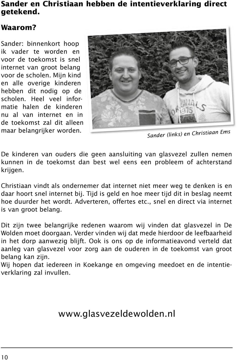 Sander (links) en Christiaan Ems De kinderen van ouders die geen aansluiting van glasvezel zullen nemen kunnen in de toekomst dan best wel eens een probleem of achterstand krijgen.