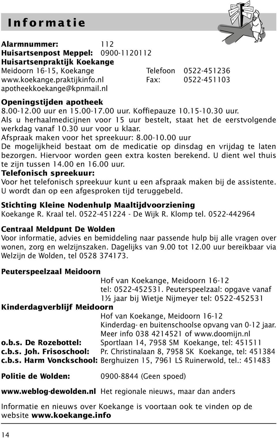 Als u herhaalmedicijnen voor 15 uur bestelt, staat het de eerstvolgende werkdag vanaf 10.30 uur voor u klaar. Afspraak maken voor het spreekuur: 8.00-10.