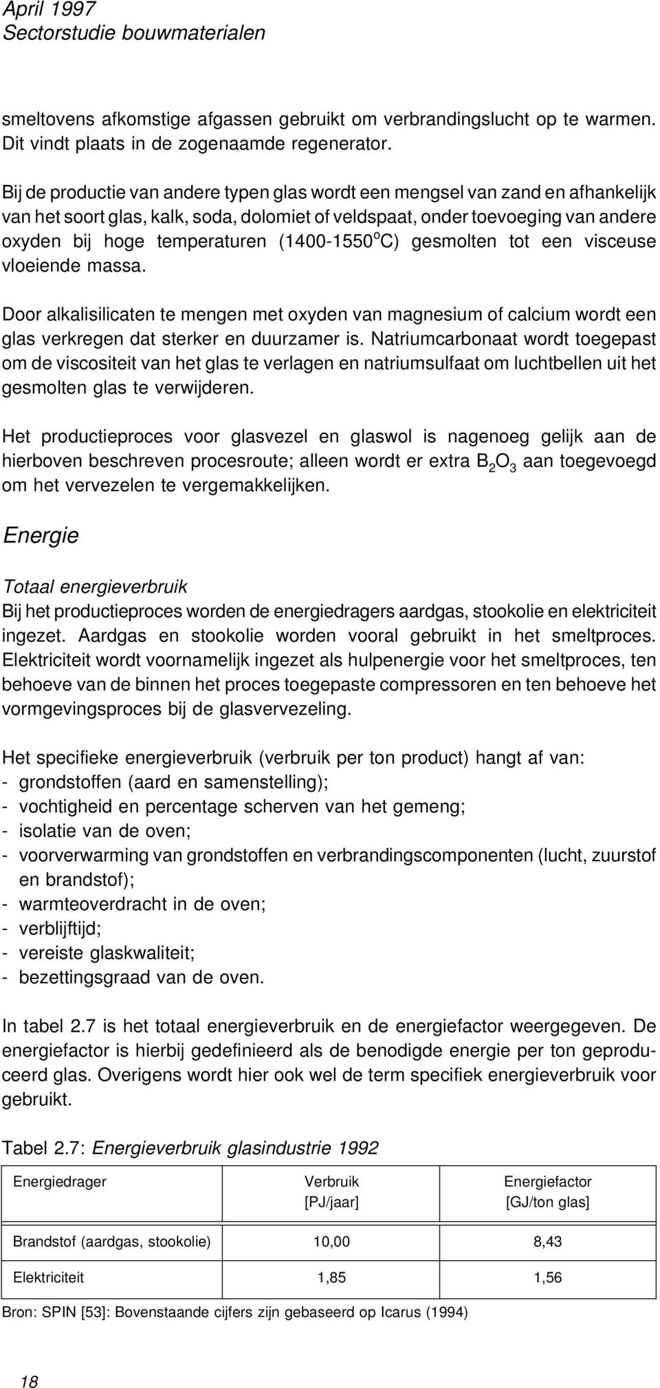 (1400-1550 o C) gesmolten tot een visceuse vloeiende massa. Door alkalisilicaten te mengen met oxyden van magnesium of calcium wordt een glas verkregen dat sterker en duurzamer is.