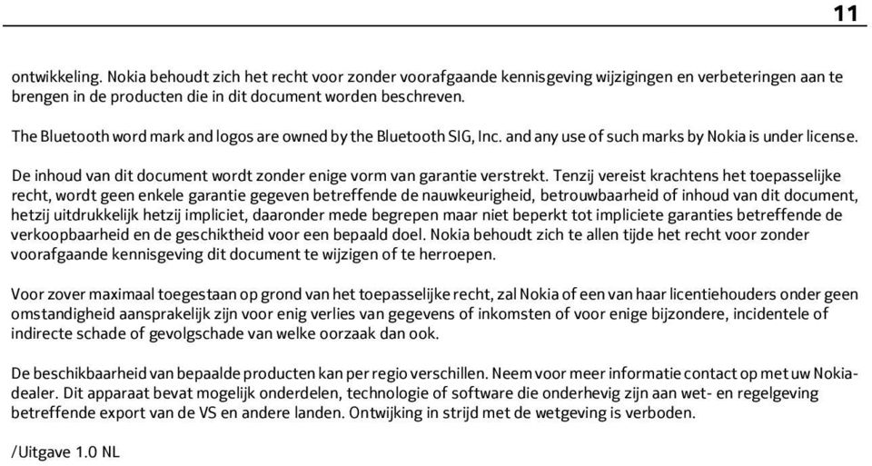 Tenzij vereist krachtens het toepasselijke recht, wordt geen enkele garantie gegeven betreffende de nauwkeurigheid, betrouwbaarheid of inhoud van dit document, hetzij uitdrukkelijk hetzij impliciet,