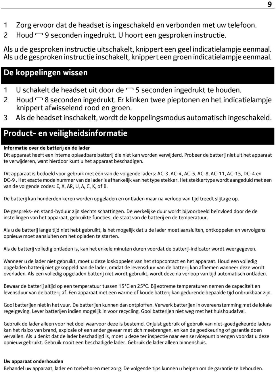 De koppelingen wissen 1 U schakelt de headset uit door de 5 seconden ingedrukt te houden. 2 Houd 8 seconden ingedrukt.