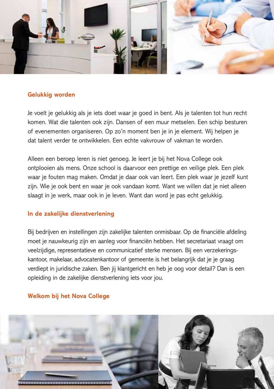 Alleen een beroep leren is niet genoeg. Je leert je bij het Nova College ook ontplooien als mens. Onze school is daarvoor een prettige en veilige plek. Een plek waar je fouten mag maken.