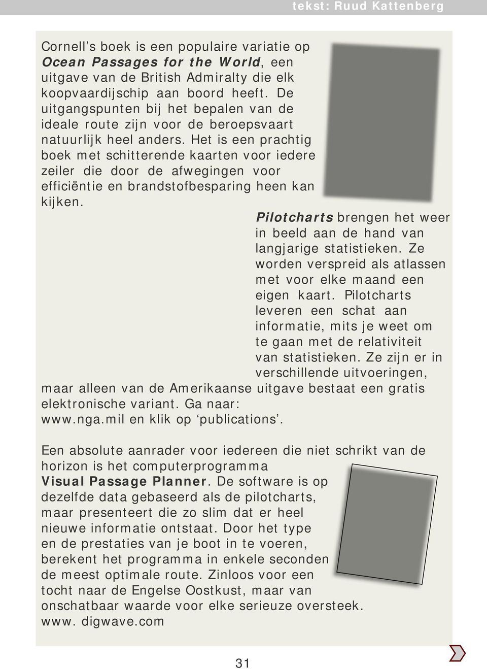 Het is een prachtig boek met schitterende kaarten voor iedere zeiler die door de afwegingen voor efficiëntie en brandstofbesparing heen kan kijken.