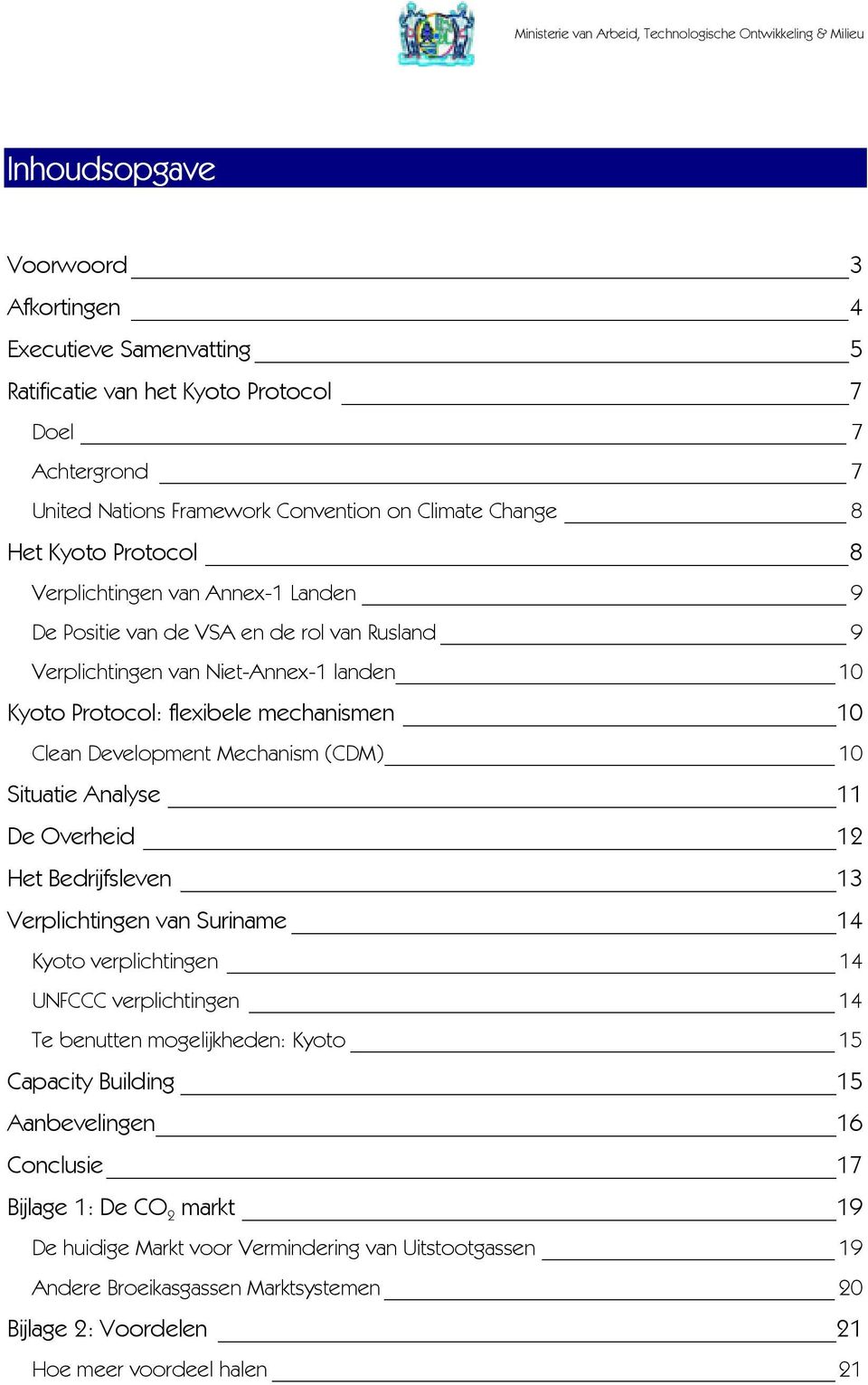 (CDM) 10 Situatie Analyse 11 De Overheid 12 Het Bedrijfsleven 13 Verplichtingen van Suriname 14 Kyoto verplichtingen 14 UNFCCC verplichtingen 14 Te benutten mogelijkheden: Kyoto 15 Capacity Building