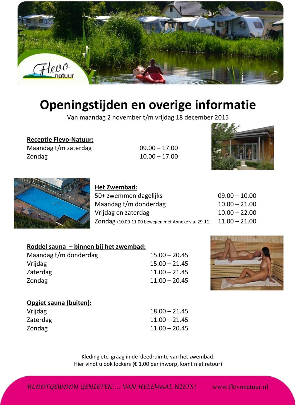 00 bewegen met Anneke v.a. 29-11) 11.00 21.00 Roddel sauna binnen bij het zwembad: Maandag t/m donderdag 15.00 20.45 Vrijdag 15.00 21.45 Zaterdag 11.00 21.45 Zondag 11.