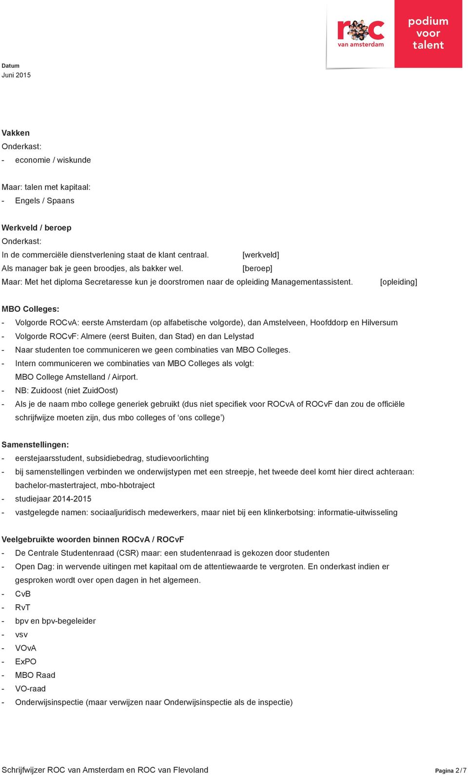 [opleiding] MBO Colleges: Volgorde ROCvA: eerste Amsterdam (op alfabetische volgorde), dan Amstelveen, Hoofddorp en Hilversum Volgorde ROCvF: Almere (eerst Buiten, dan Stad) en dan Lelystad Naar