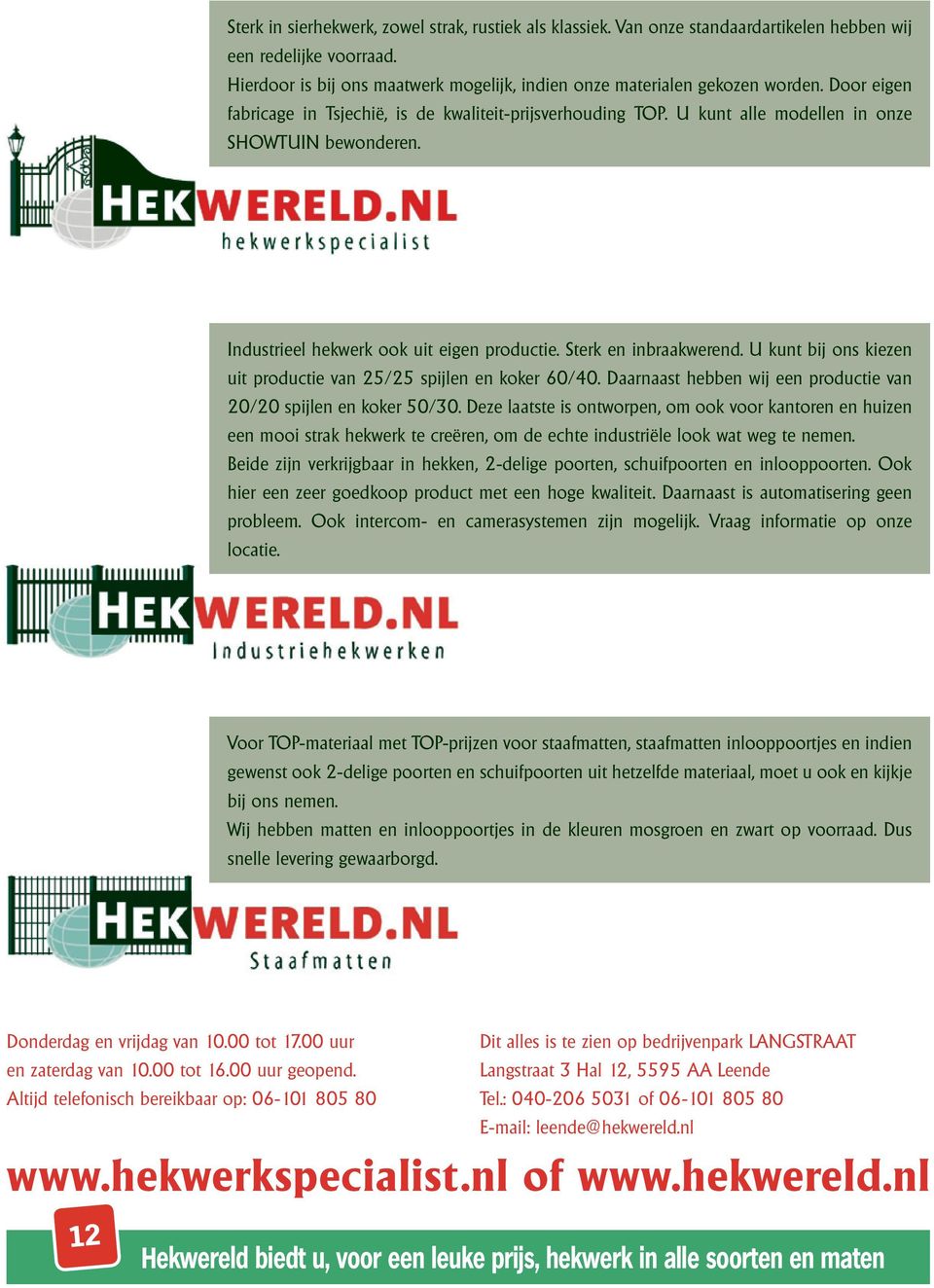 U kunt bij ons kiezen uit productie van 25/25 spijlen en koker 60/40. Daarnaast hebben wij een productie van 20/20 spijlen en koker 50/30.