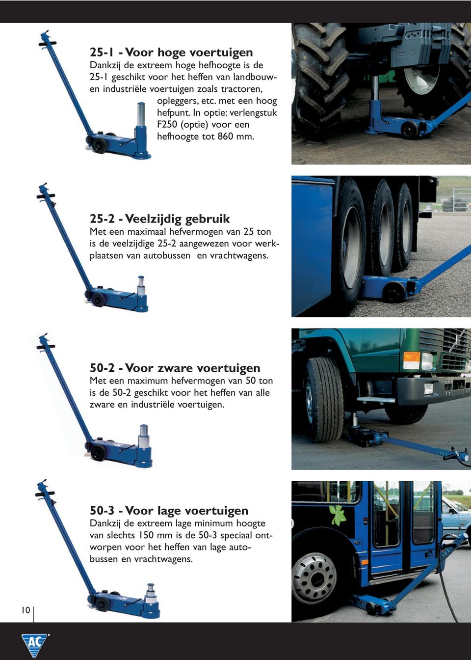 25-2 - Veelzijdig gebruik Met een maximaal hefvermogen van 25 ton is de veelzijdige 25-2 aangewezen voor werkplaatsen van autobussen en vrachtwagens.