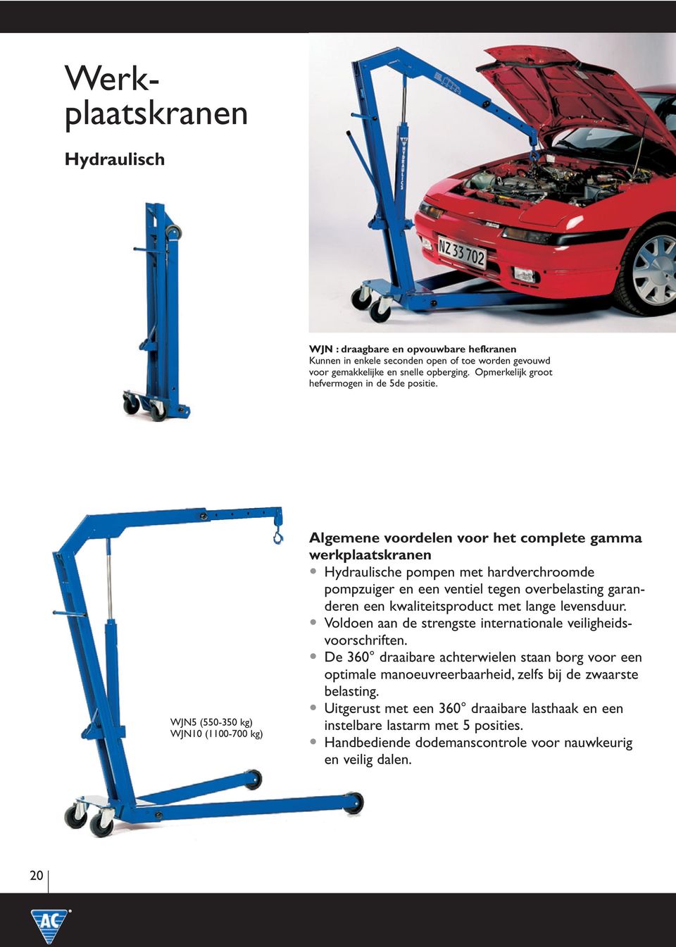 WJN5 (550-350 kg) WJN10 (1100-700 kg) Algemene voordelen voor het complete gamma werkplaatskranen Hydraulische pompen met hardverchroomde pompzuiger en een ventiel tegen overbelasting