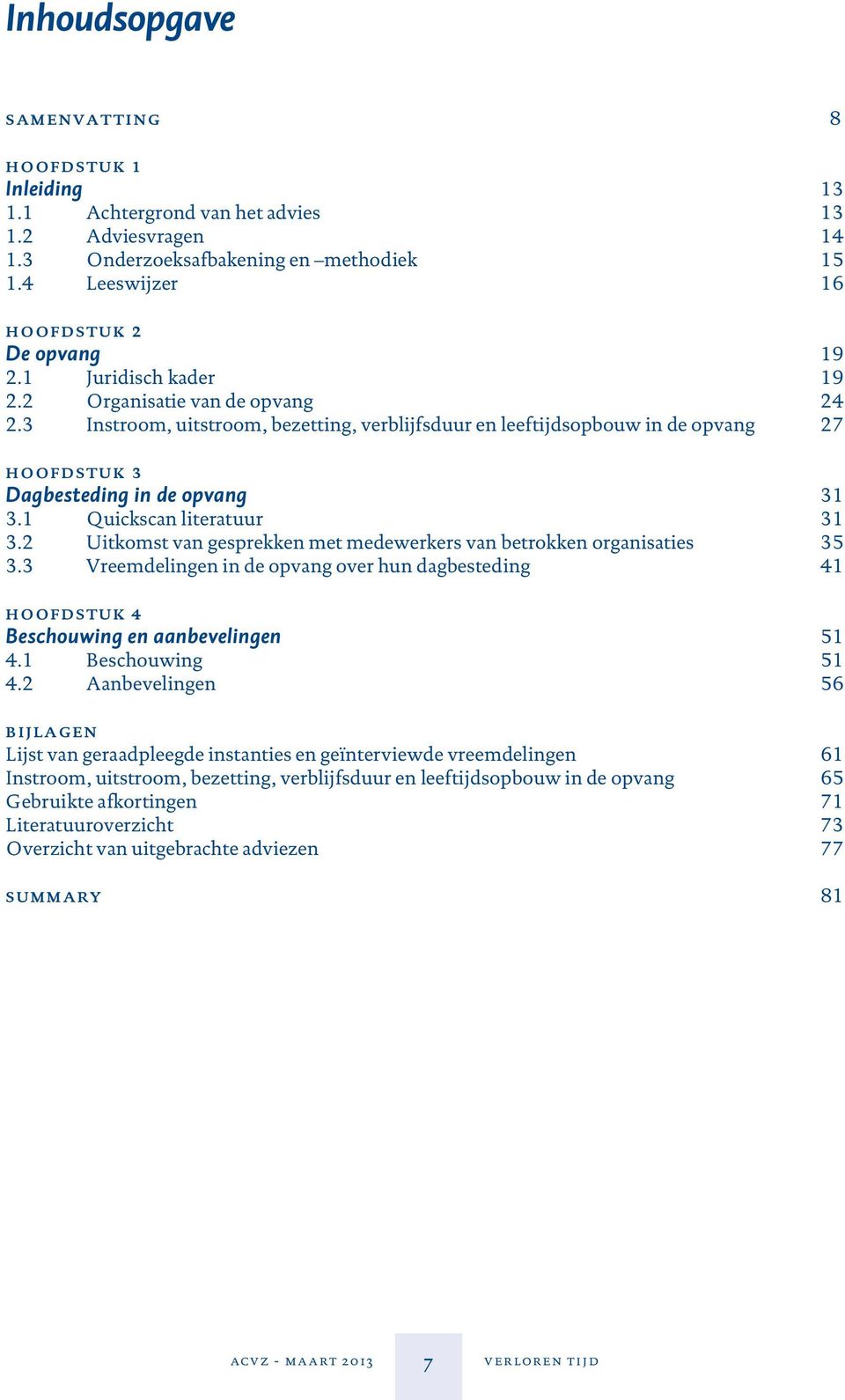 1 Quickscan literatuur 31 3.2 Uitkomst van gesprekken met medewerkers van betrokken organisaties 35 3.