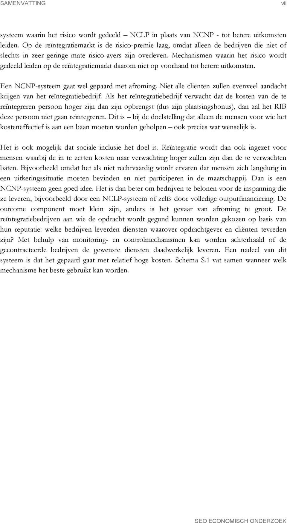 Mechanismen waarin het risico wordt gedeeld leiden op de reïntegratiemarkt daarom niet op voorhand tot betere uitkomsten. Een NCNP-systeem gaat wel gepaard met afroming.