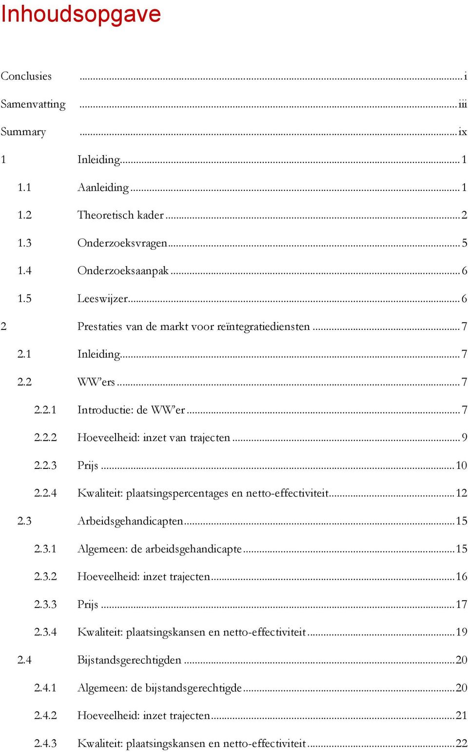 ..12 2.3 Arbeidsgehandicapten...15 2.3.1 Algemeen: de arbeidsgehandicapte...15 2.3.2 Hoeveelheid: inzet trajecten...16 2.3.3 Prijs...17 2.3.4 Kwaliteit: plaatsingskansen en netto-effectiviteit...19 2.