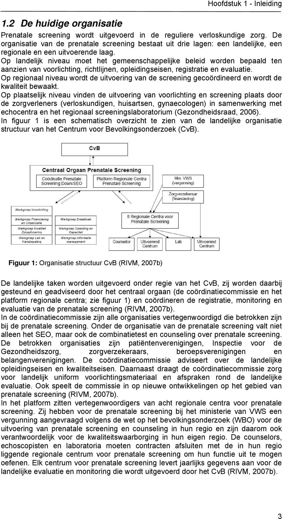 Op landelijk niveau moet het gemeenschappelijke beleid worden bepaald ten aanzien van voorlichting, richtlijnen, opleidingseisen, registratie en evaluatie.