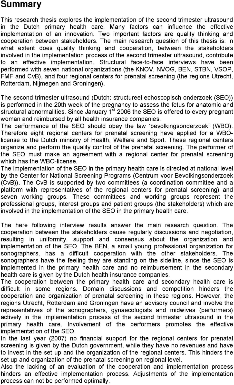 The main research question of this thesis is: in what extent does quality thinking and cooperation, between the stakeholders involved in the implementation process of the second trimester ultrasound,