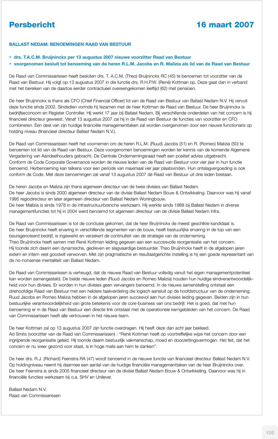 Hij volgt op 13 augustus 2007 in die functie drs. R.H.P.W. (René) Kottman op. Deze gaat dan in verband met het bereiken van de daartoe eerder contractueel overeengekomen leeftijd (62) met pensioen.