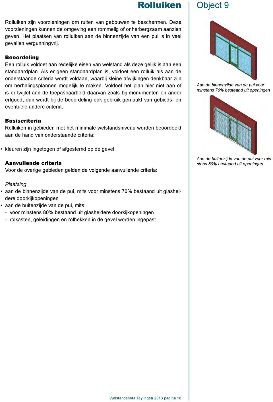 Als er geen standaardplan is, voldoet een rolluik als aan de onderstaande criteria wordt voldaan, waarbij kleine afwijkingen denkbaar zijn om herhalingsplannen mogelijk te maken.