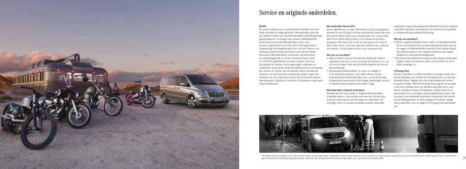 U ontvangt onze nieuwe mobiliteitsbelofte kosteloos bij uw nieuwe Mercedes-Benz Viano, voor het eerst ingeschreven na 01/01/2012. Dit uitgebreide en hoogwaardige servicepakket geldt voor vier jaar.