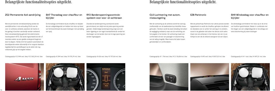 niveauregeling EZ8 Parktronic SH9 Windowbag voor chauffeur en bijrijder Met de permanente vierwielaandrijving worden de aandrijfkrachten in de verhouding 35:65 over de voor- en achteras verdeeld,