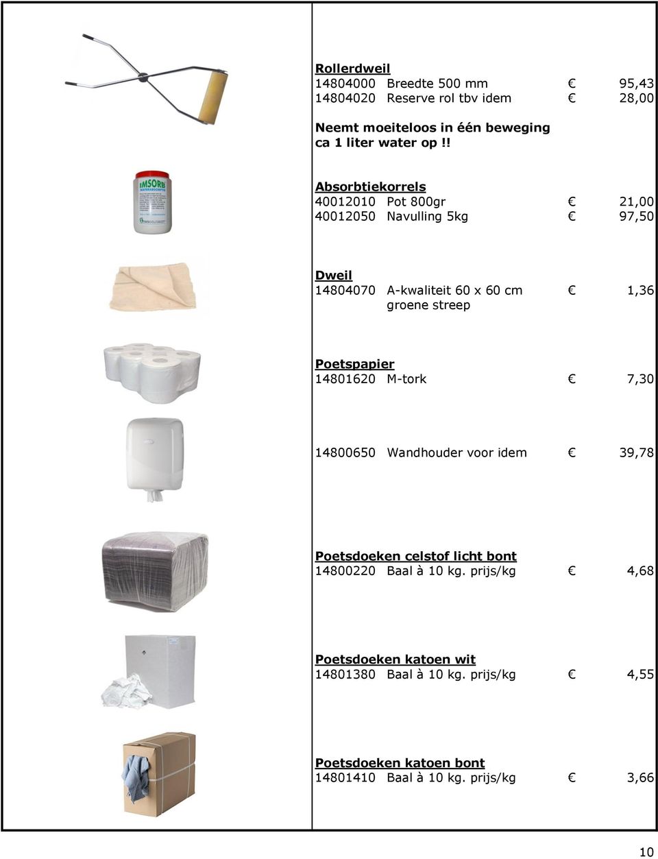 Poetspapier 14801620 M-tork 7,30 14800650 Wandhouder voor idem 39,78 Poetsdoeken celstof licht bont 14800220 Baal à 10 kg.