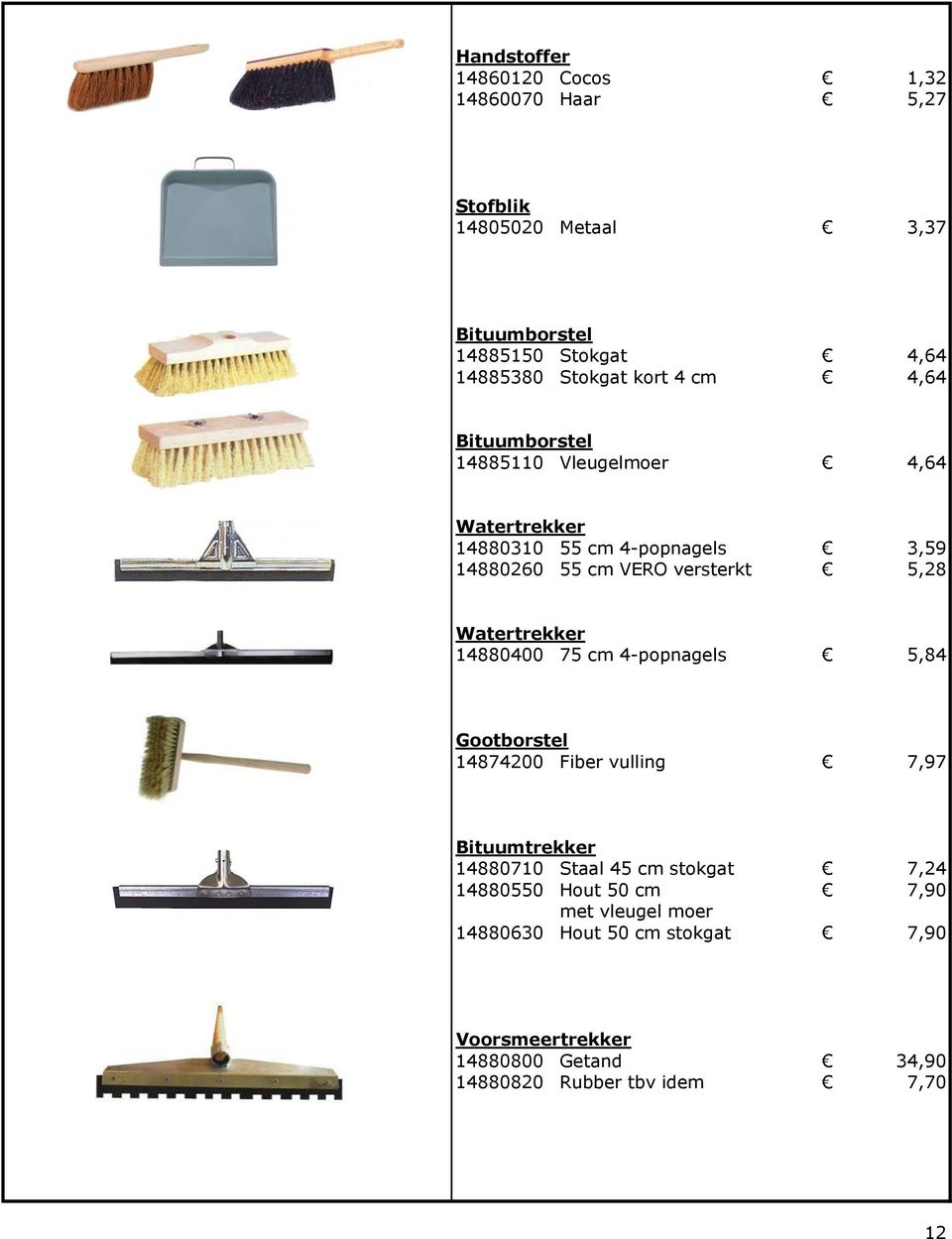 Watertrekker 14880400 75 cm 4-popnagels 5,84 Gootborstel 14874200 Fiber vulling 7,97 Bituumtrekker 14880710 Staal 45 cm stokgat 7,24