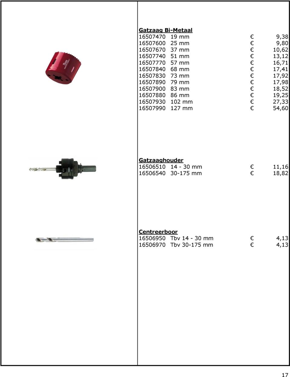 18,52 16507880 86 mm 19,25 16507930 102 mm 27,33 16507990 127 mm 54,60 Gatzaaghouder 16506510 14-30