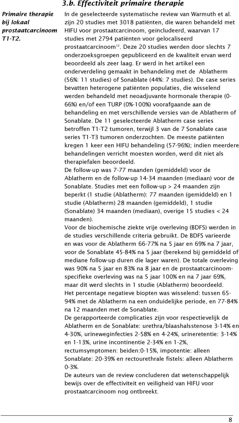 Deze 20 studies werden door slechts 7 onderzoeksgroepen gepubliceerd en de kwaliteit ervan werd beoordeeld als zeer laag.