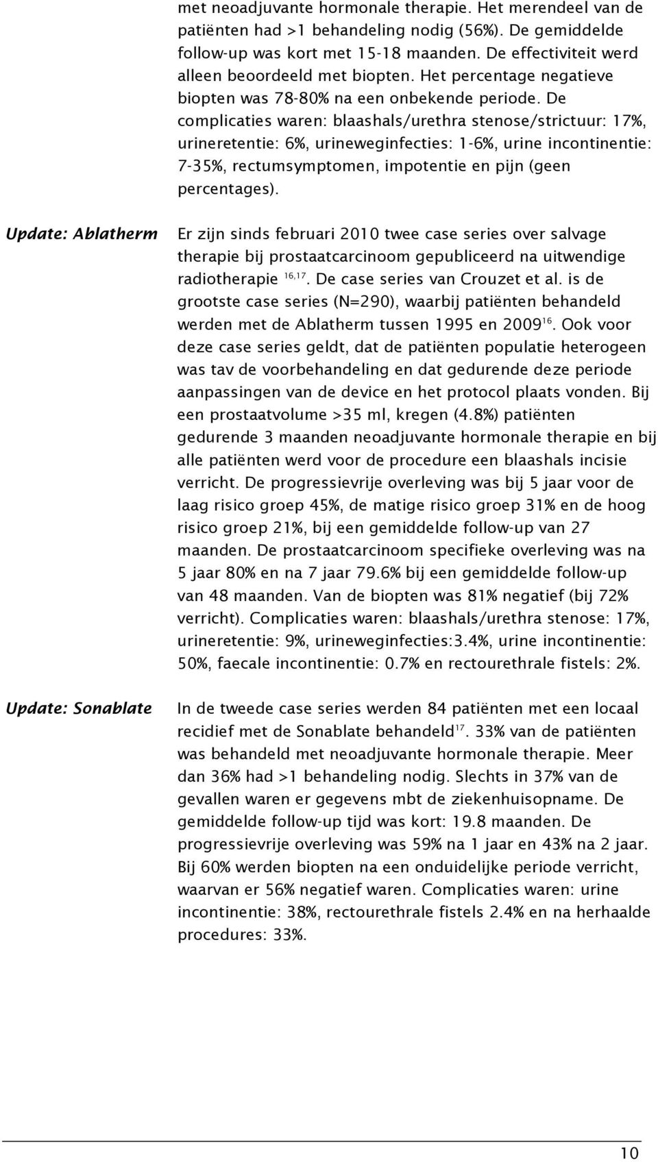 De complicaties waren: blaashals/urethra stenose/strictuur: 17%, urineretentie: 6%, urineweginfecties: 1-6%, urine incontinentie: 7-35%, rectumsymptomen, impotentie en pijn (geen percentages).